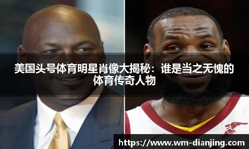 美国头号体育明星肖像大揭秘：谁是当之无愧的体育传奇人物